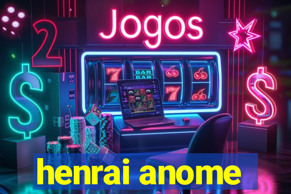 henrai anome